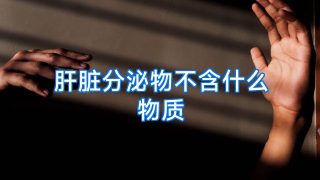 肝脏分泌物不含什么物质