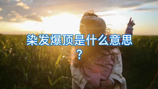染发爆顶是什么意思?