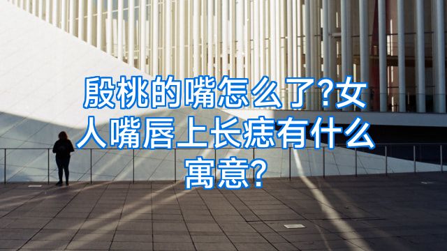 殷桃的嘴怎么了?女人嘴唇上长痣有什么寓意?