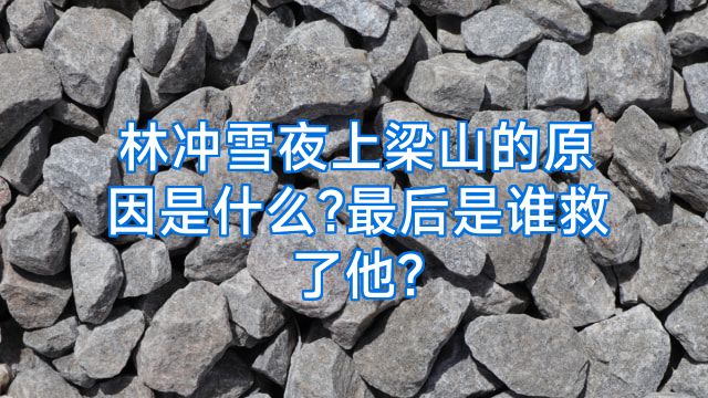 林冲雪夜上梁山的原因是什么?最后是谁救了他?