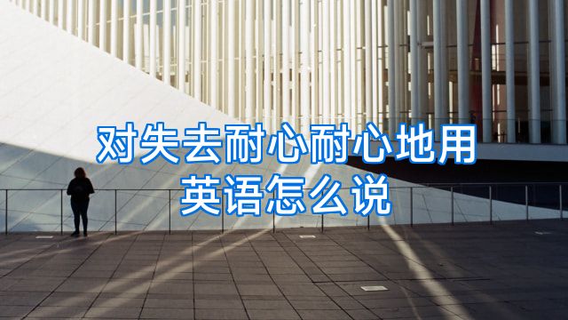 对失去耐心耐心地用英语怎么说