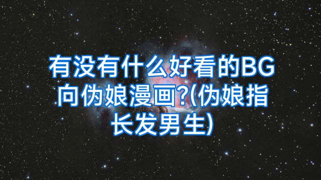 有没有什么好看的BG向伪娘漫画?(伪娘指长发男生)