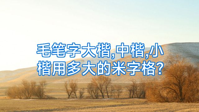 毛笔字大楷,中楷,小楷用多大的米字格?