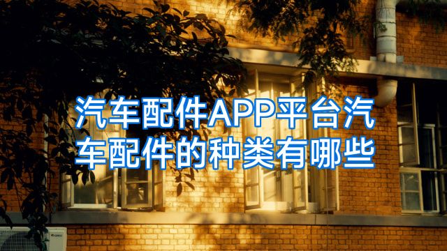 汽车配件APP平台汽车配件的种类有哪些