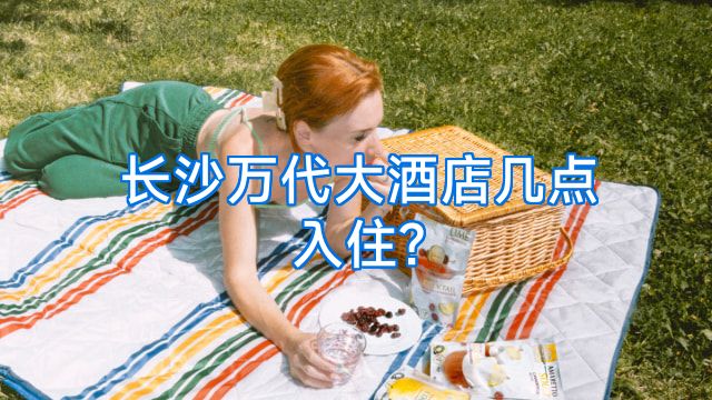 长沙万代大酒店几点入住?