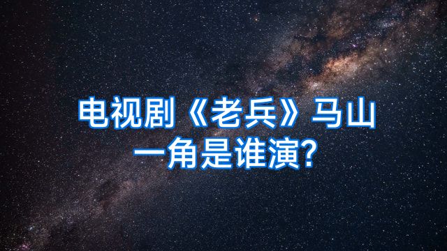 电视剧《老兵》马山一角是谁演?