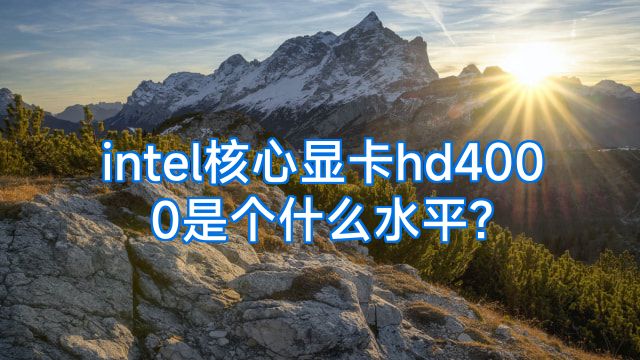 intel核心显卡hd4000是个什么水平?