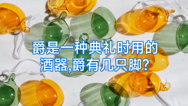 爵是一种典礼时用的酒器,爵有几只脚?