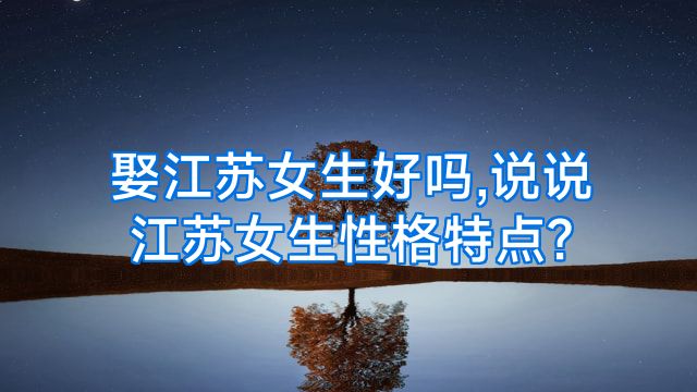 娶江苏女生好吗,说说江苏女生性格特点?