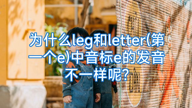 为什么leg和letter(第一个e)中音标e的发音不一样呢?