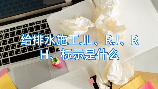 给排水施工JL、RJ、RH、标示是什么