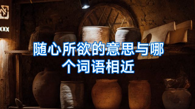 随心所欲的意思与哪个词语相近