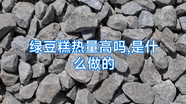 绿豆糕热量高吗,是什么做的