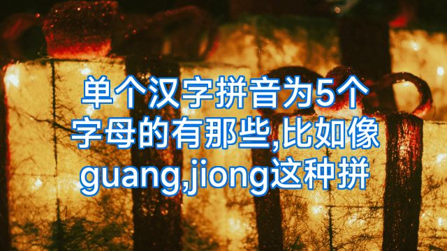 单个汉字拼音为5个字母的有那些,比如像guang,jiong这种拼