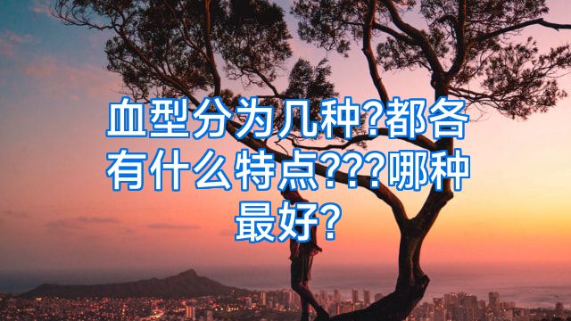 血型分为几种?都各有什么特点???哪种最好?