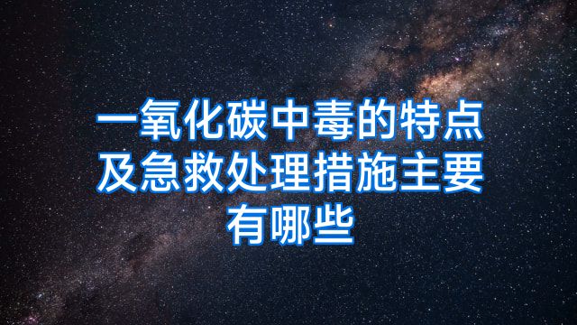 一氧化碳中毒的特点及急救处理措施主要有哪些