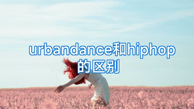 urbandance和hiphop的区别