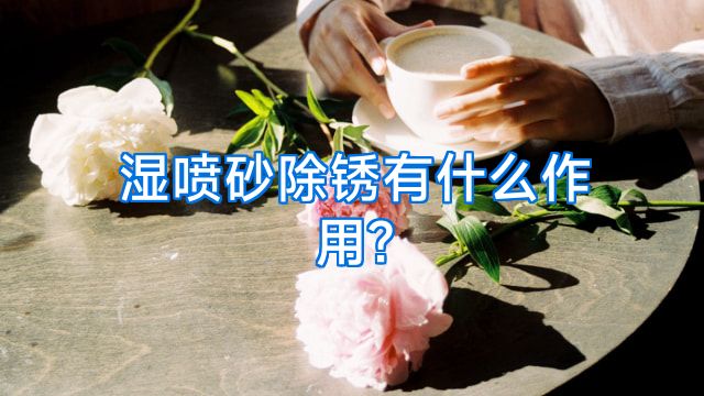 湿喷砂除锈有什么作用?