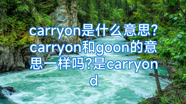 carryon是什么意思?carryon和goon的意思一样吗?是carryond
