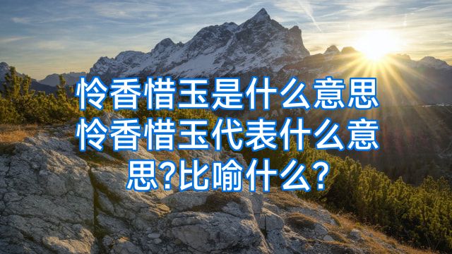 怜香惜玉是什么意思怜香惜玉代表什么意思?比喻什么?