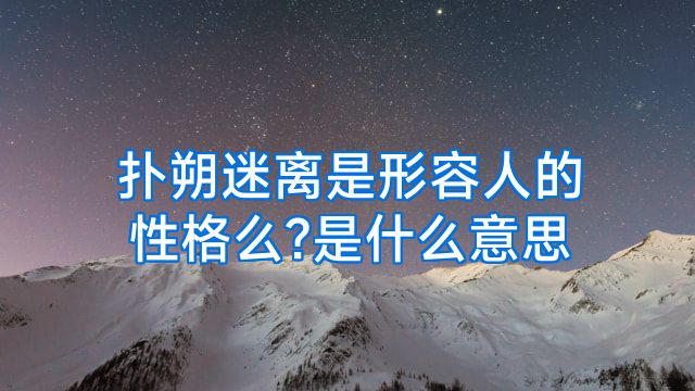 扑朔迷离是形容人的性格么?是什么意思