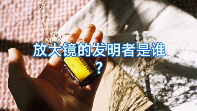 放大镜的发明者是谁?