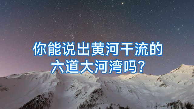 你能说出黄河干流的六道大河湾吗?