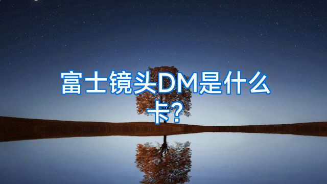 富士镜头DM是什么卡?