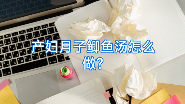 产妇月子鲫鱼汤怎么做?
