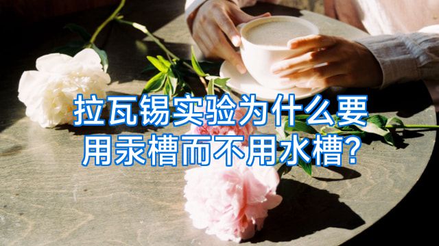 拉瓦锡实验为什么要用汞槽而不用水槽?