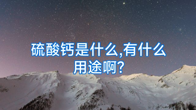 硫酸钙是什么,有什么用途啊?