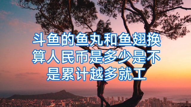 斗鱼的鱼丸和鱼翅换算人民币是多少是不是累计越多就工