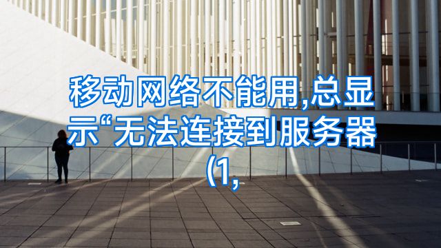 移动网络不能用,总显示“无法连接到服务器(1,