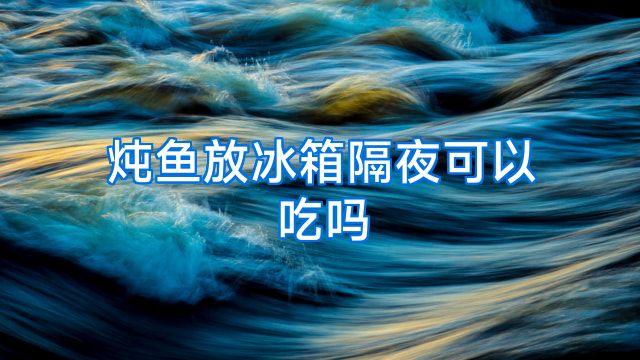 炖鱼放冰箱隔夜可以吃吗