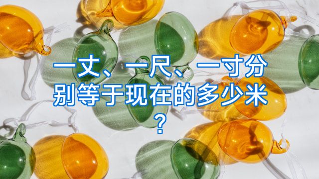 一丈、一尺、一寸分别等于现在的多少米?