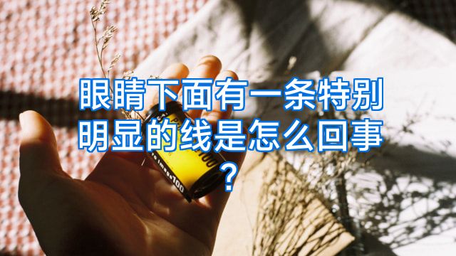 眼睛下面有一条特别明显的线是怎么回事?