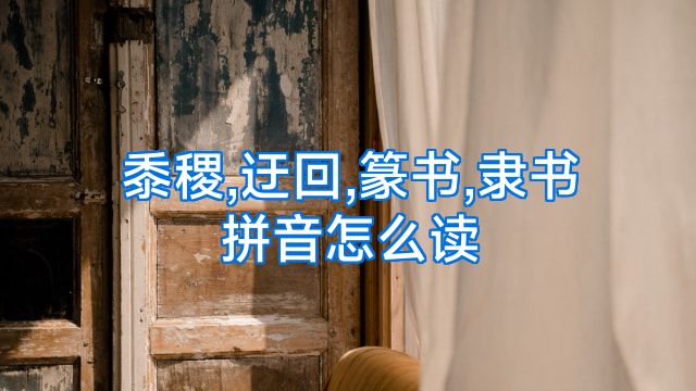 黍稷,迂回,篆书,隶书拼音怎么读