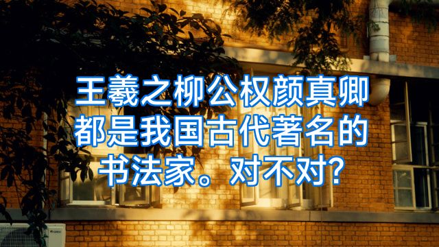 王羲之柳公权颜真卿都是我国古代著名的书法家。对不对?