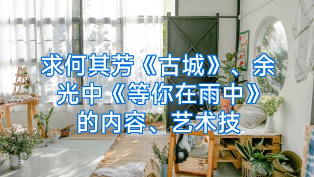 求何其芳《古城》、余光中《等你在雨中》的内容、艺术技