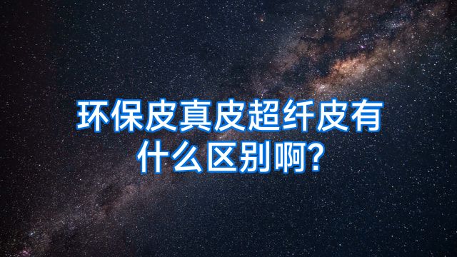 环保皮真皮超纤皮有什么区别啊?