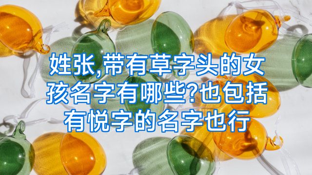 姓张,带有草字头的女孩名字有哪些?也包括有悦字的名字也行