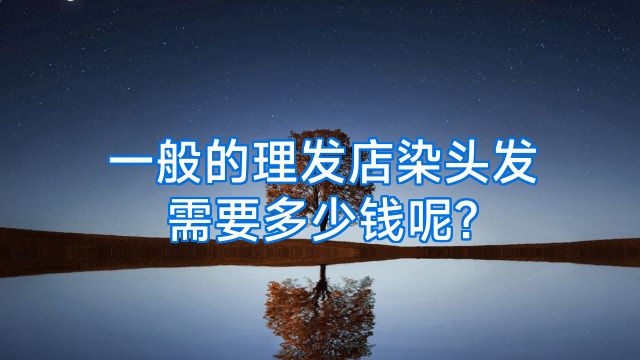 一般的理发店染头发需要多少钱呢?