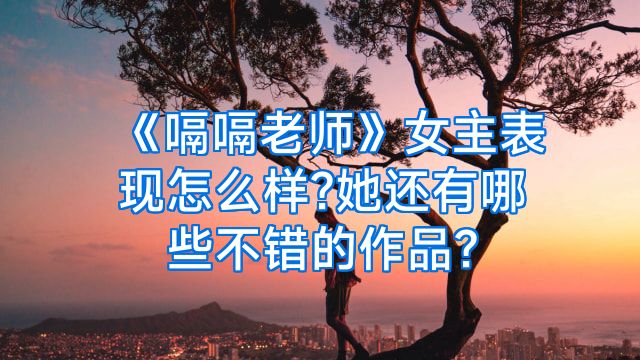 《嗝嗝老师》女主表现怎么样?她还有哪些不错的作品?
