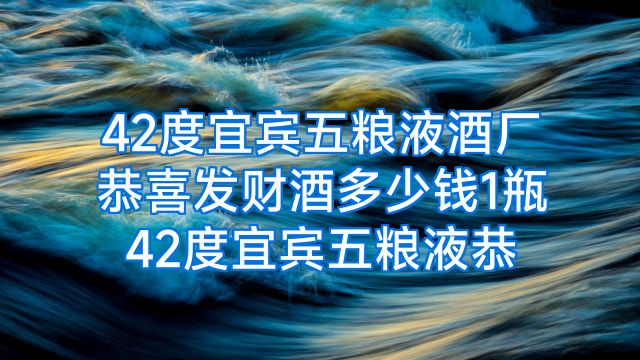 42度宜宾五粮液酒厂恭喜发财酒多少钱1瓶42度宜宾五粮液恭