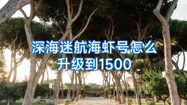 深海迷航海虾号怎么升级到1500