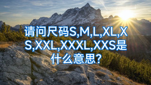请问尺码S,M,L,XL,XS,XXL,XXXL,XXS是什么意思?