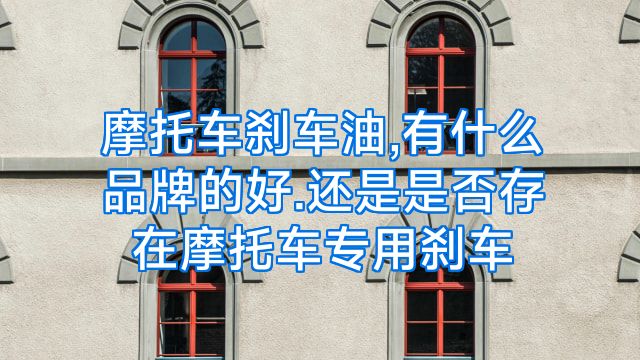 摩托车刹车油,有什么品牌的好.还是是否存在摩托车专用刹车