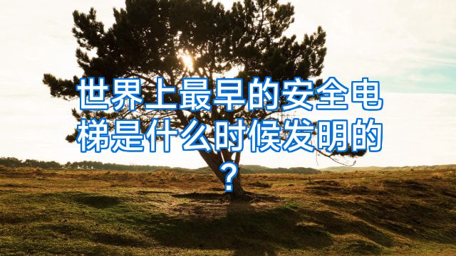 世界上最早的安全电梯是什么时候发明的?