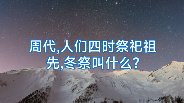 周代,人们四时祭祀祖先,冬祭叫什么?