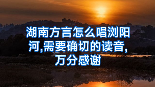 湖南方言怎么唱浏阳河,需要确切的读音,万分感谢